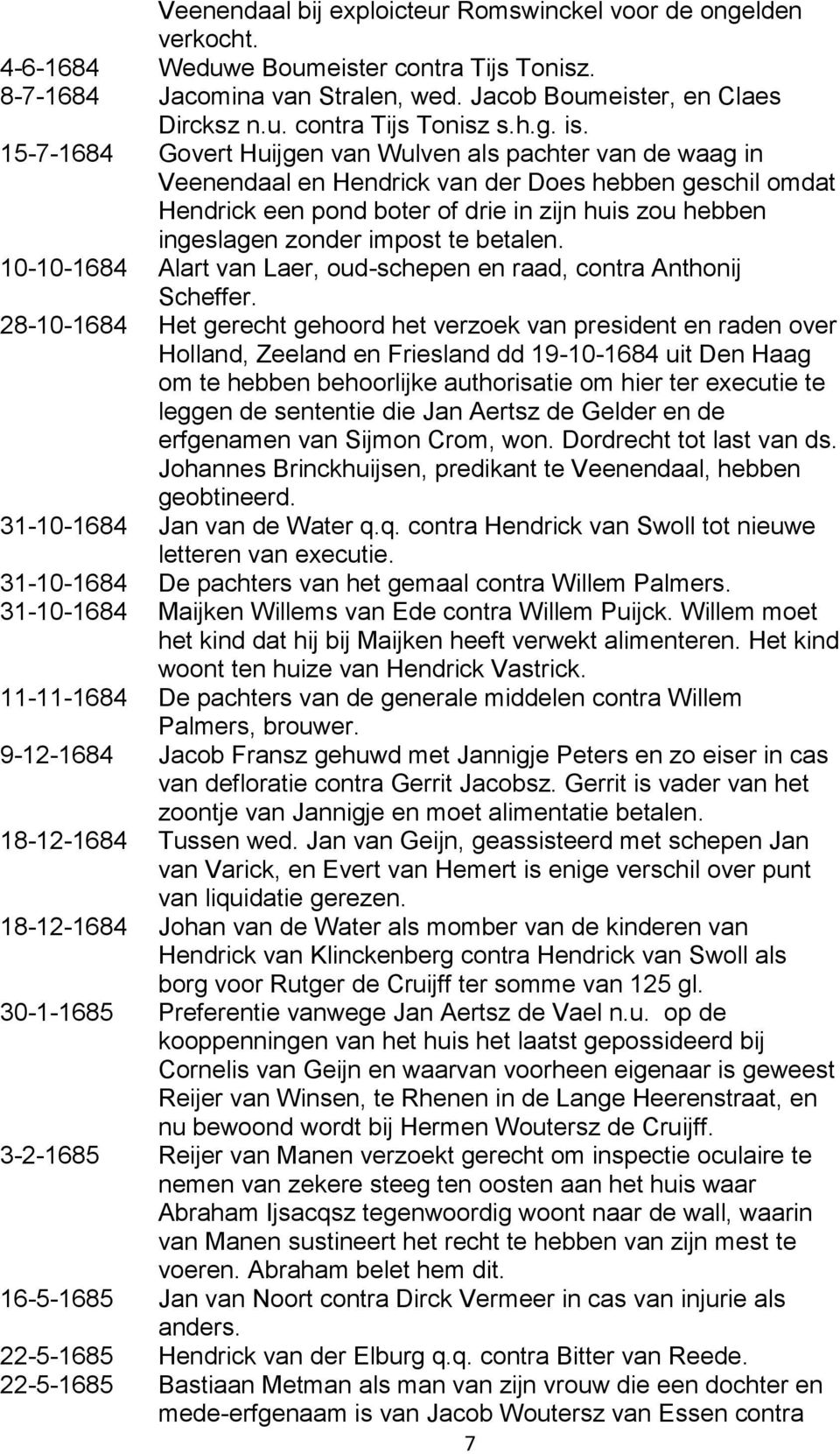 15-7-1684 Govert Huijgen van Wulven als pachter van de waag in Veenendaal en Hendrick van der Does hebben geschil omdat Hendrick een pond boter of drie in zijn huis zou hebben ingeslagen zonder