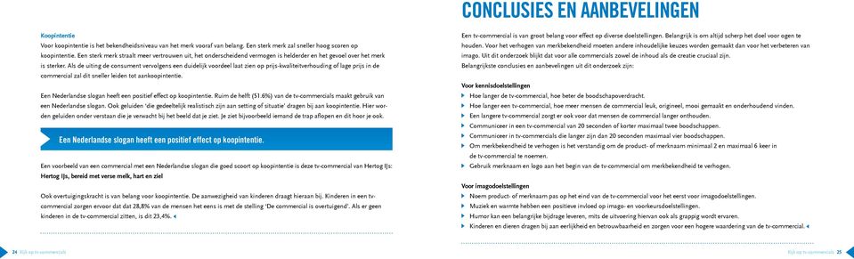 Als de uiting de consument vervolgens een duidelijk voordeel laat zien op prijs-kwaliteitverhouding of lage prijs in de commercial zal dit sneller leiden tot aankoopintentie.