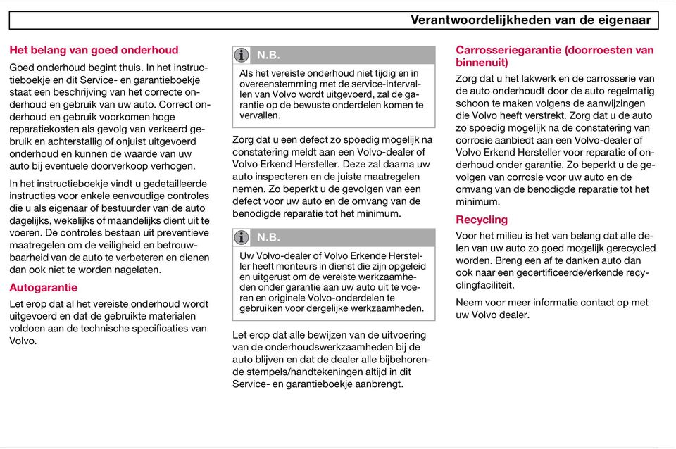 Correct onderhoud en gebruik voorkomen hoge reparatiekosten als gevolg van verkeerd gebruik en achterstallig of onjuist uitgevoerd onderhoud en kunnen de waarde van uw auto bij eventuele doorverkoop