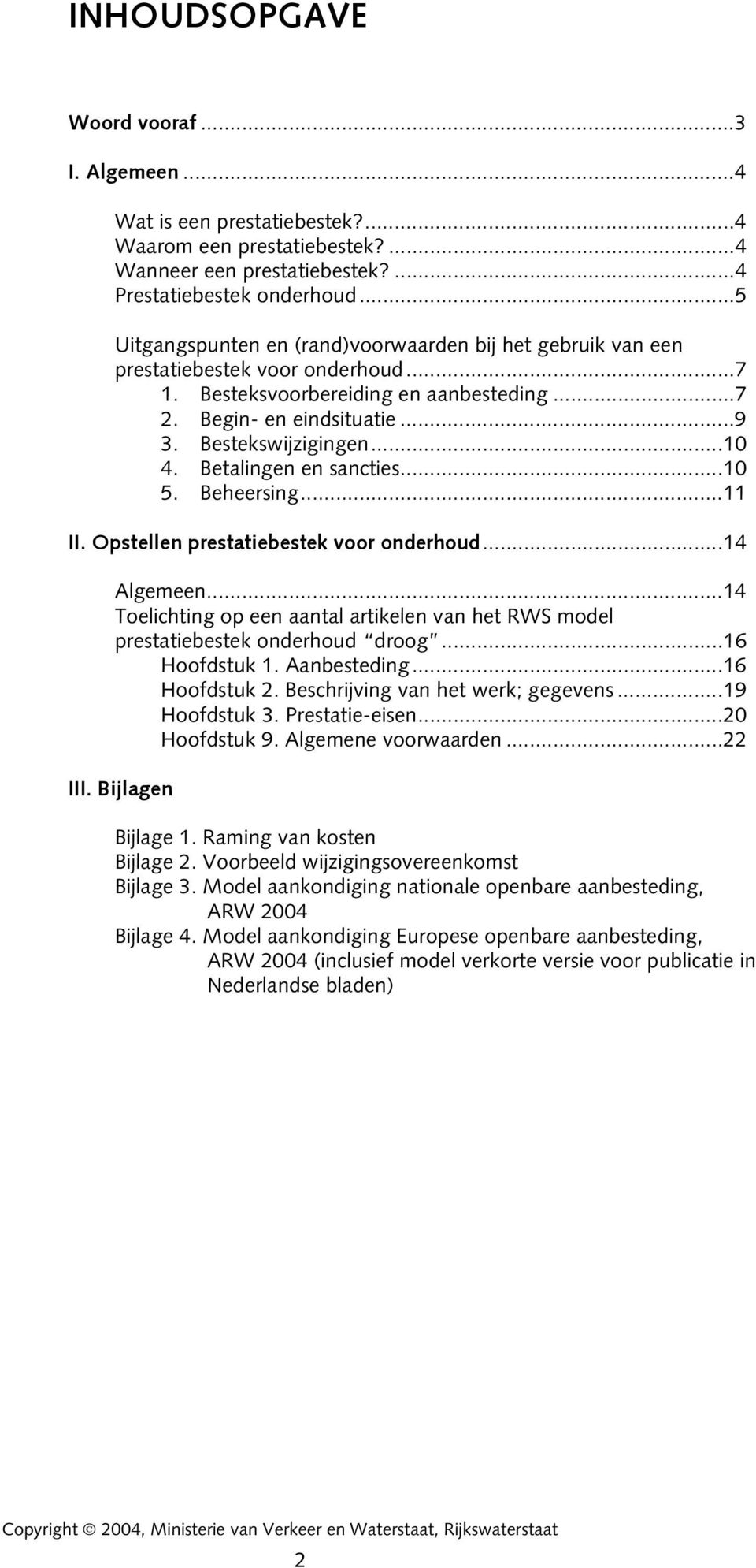 Betalingen en sancties...10 5. Beheersing...11 II. Opstellen prestatiebestek voor onderhoud...14 Algemeen...14 Toelichting op een aantal artikelen van het RWS model prestatiebestek onderhoud droog.