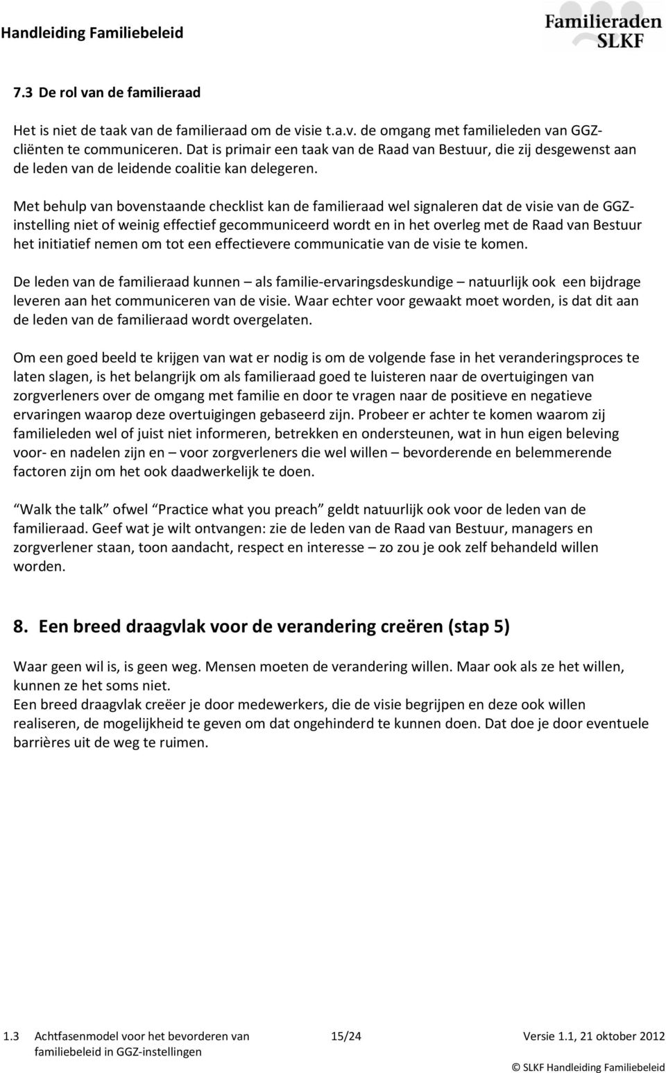 Met behulp van bovenstaande checklist kan de familieraad wel signaleren dat de visie van de GGZinstelling niet of weinig effectief gecommuniceerd wordt en in het overleg met de Raad van Bestuur het