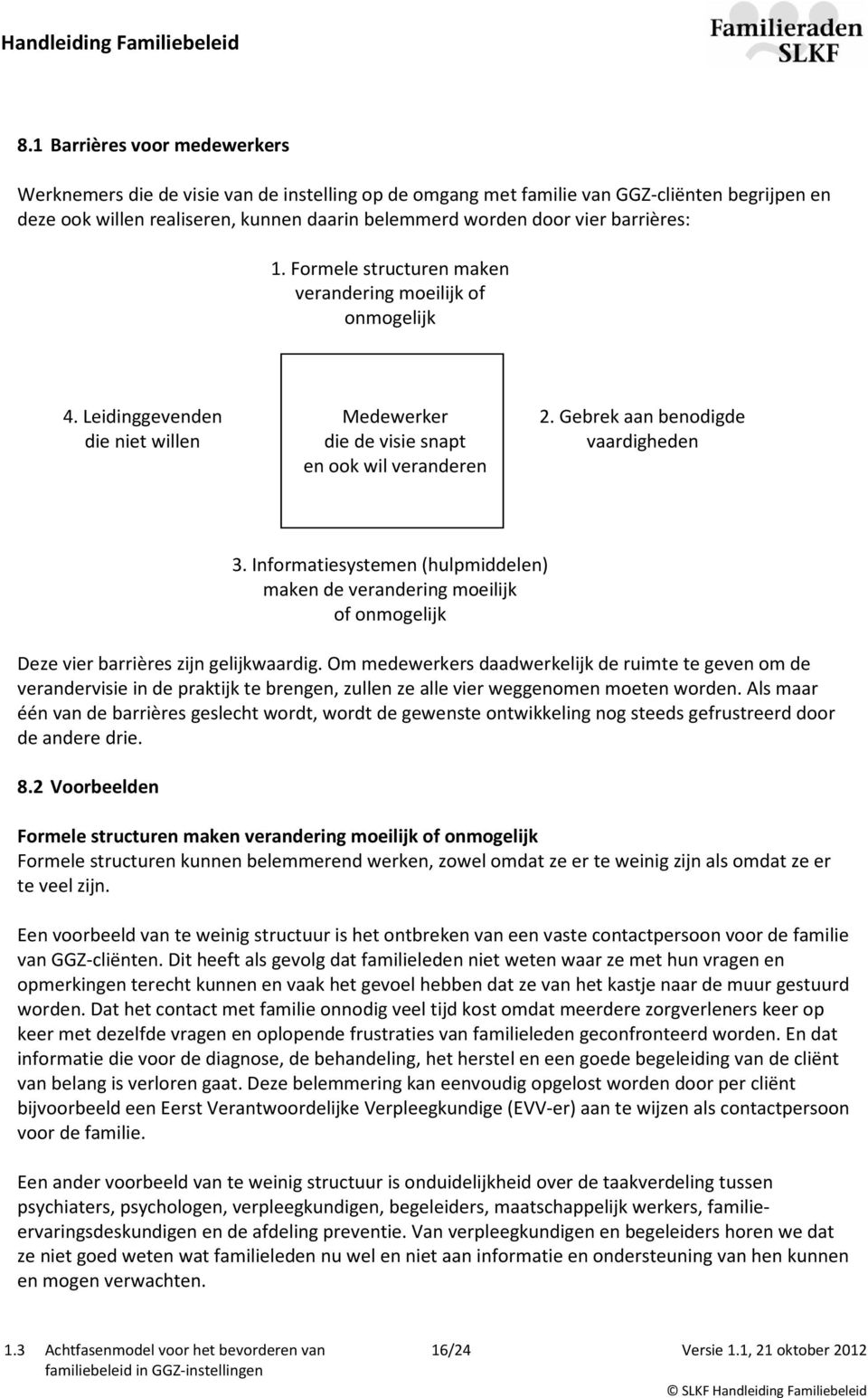 Informatiesystemen (hulpmiddelen) maken de verandering moeilijk of onmogelijk Deze vier barrières zijn gelijkwaardig.