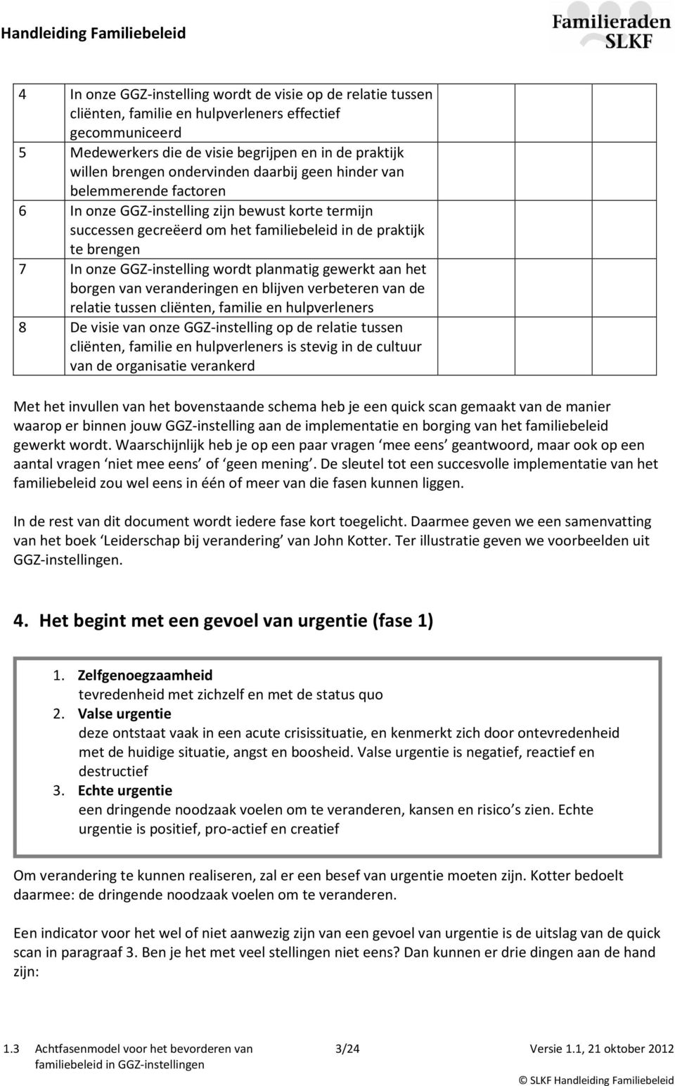 GGZ-instelling wordt planmatig gewerkt aan het borgen van veranderingen en blijven verbeteren van de relatie tussen cliënten, familie en hulpverleners 8 De visie van onze GGZ-instelling op de relatie