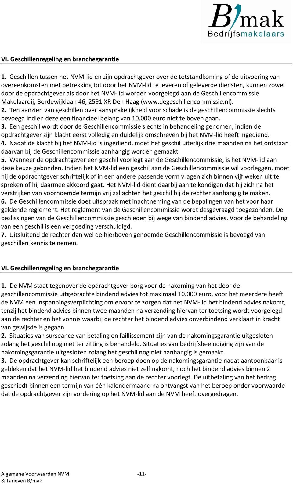 de opdrachtgever als door het NVM lid worden voorgelegd aan de Geschillencommissie Makelaardij, Bordewijklaan 46, 25