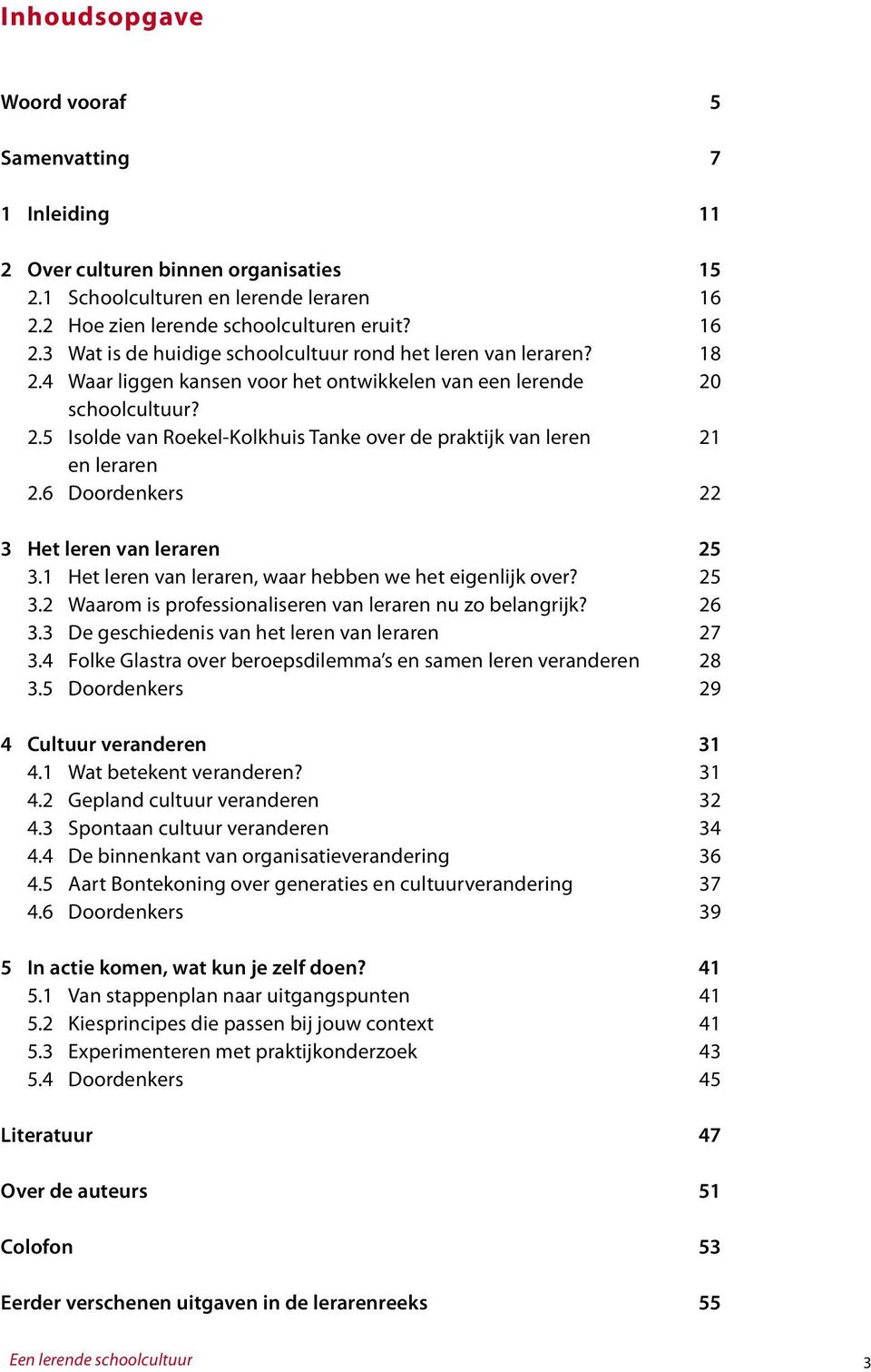 1 Het leren van leraren, waar hebben we het eigenlijk over? 3.2 Waarom is professionaliseren van leraren nu zo belangrijk? 3.3 De geschiedenis van het leren van leraren 3.