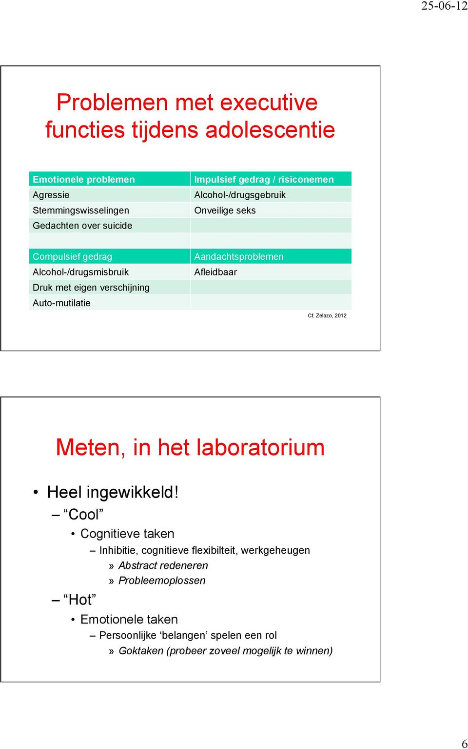Aandachtsproblemen Afleidbaar Cf. Zelazo, 2012 Meten, in het laboratorium Heel ingewikkeld!