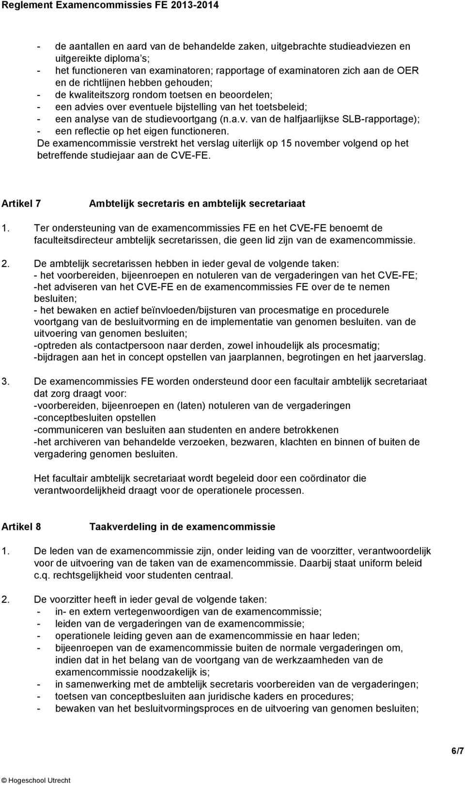 De examencommissie verstrekt het verslag uiterlijk op 15 november volgend op het betreffende studiejaar aan de CVE-FE. Artikel 7 Ambtelijk secretaris en ambtelijk secretariaat 1.