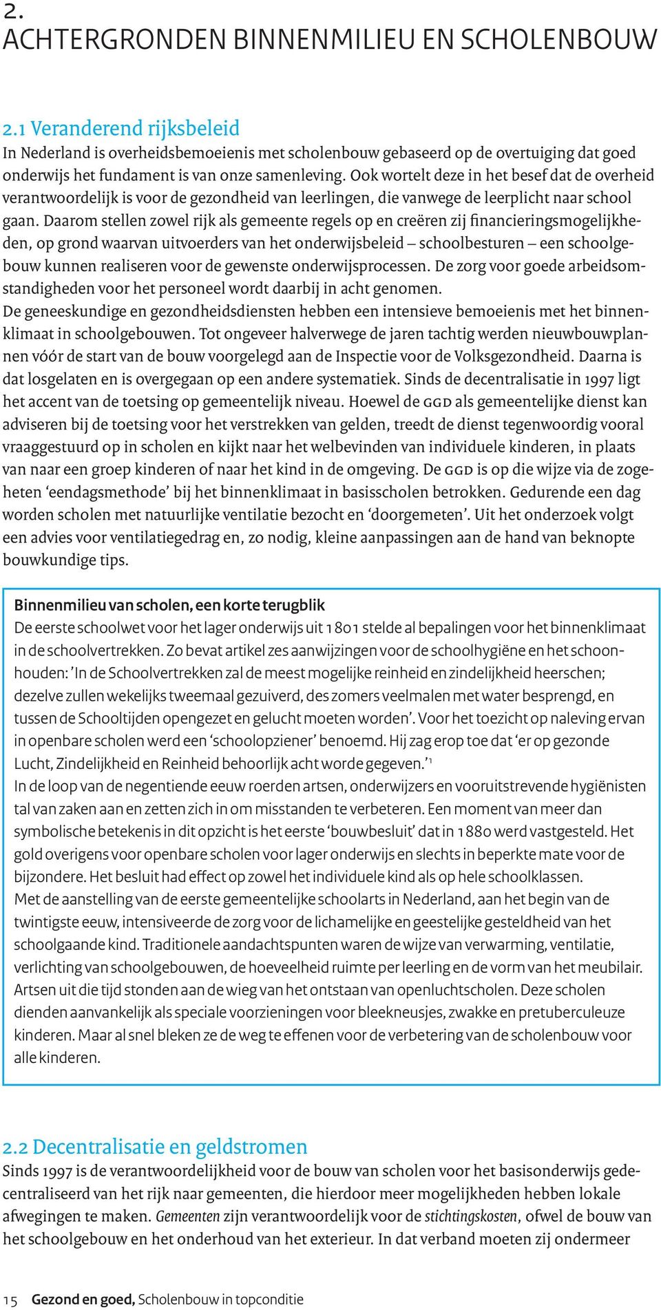 Ook wortelt deze in het besef dat de overheid verantwoordelijk is voor de gezondheid van leerlingen, die vanwege de leerplicht naar school gaan.