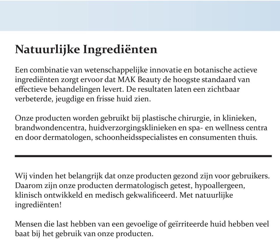 Onze producten worden gebruikt bij plastische chirurgie, in klinieken, brandwondencentra, huidverzorgingsklinieken en spa- en wellness centra en door dermatologen, schoonheidsspecialistes en