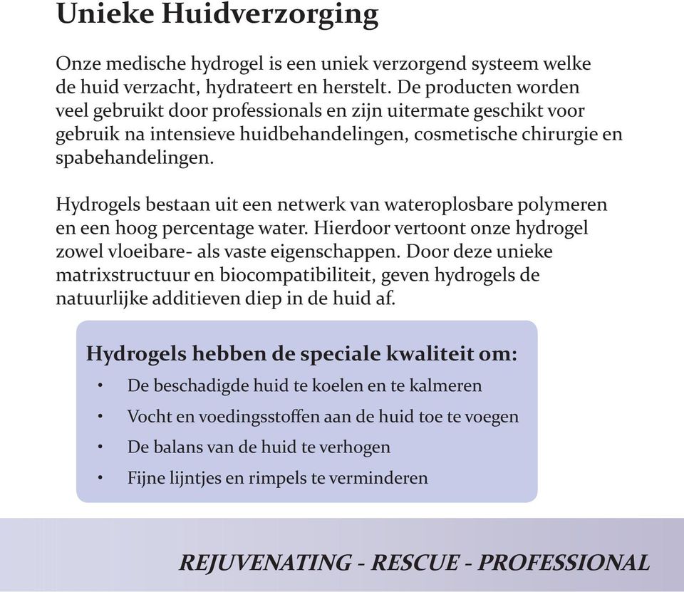 Hydrogels bestaan uit een netwerk van wateroplosbare polymeren en een hoog percentage water. Hierdoor vertoont onze hydrogel zowel vloeibare- als vaste eigenschappen.