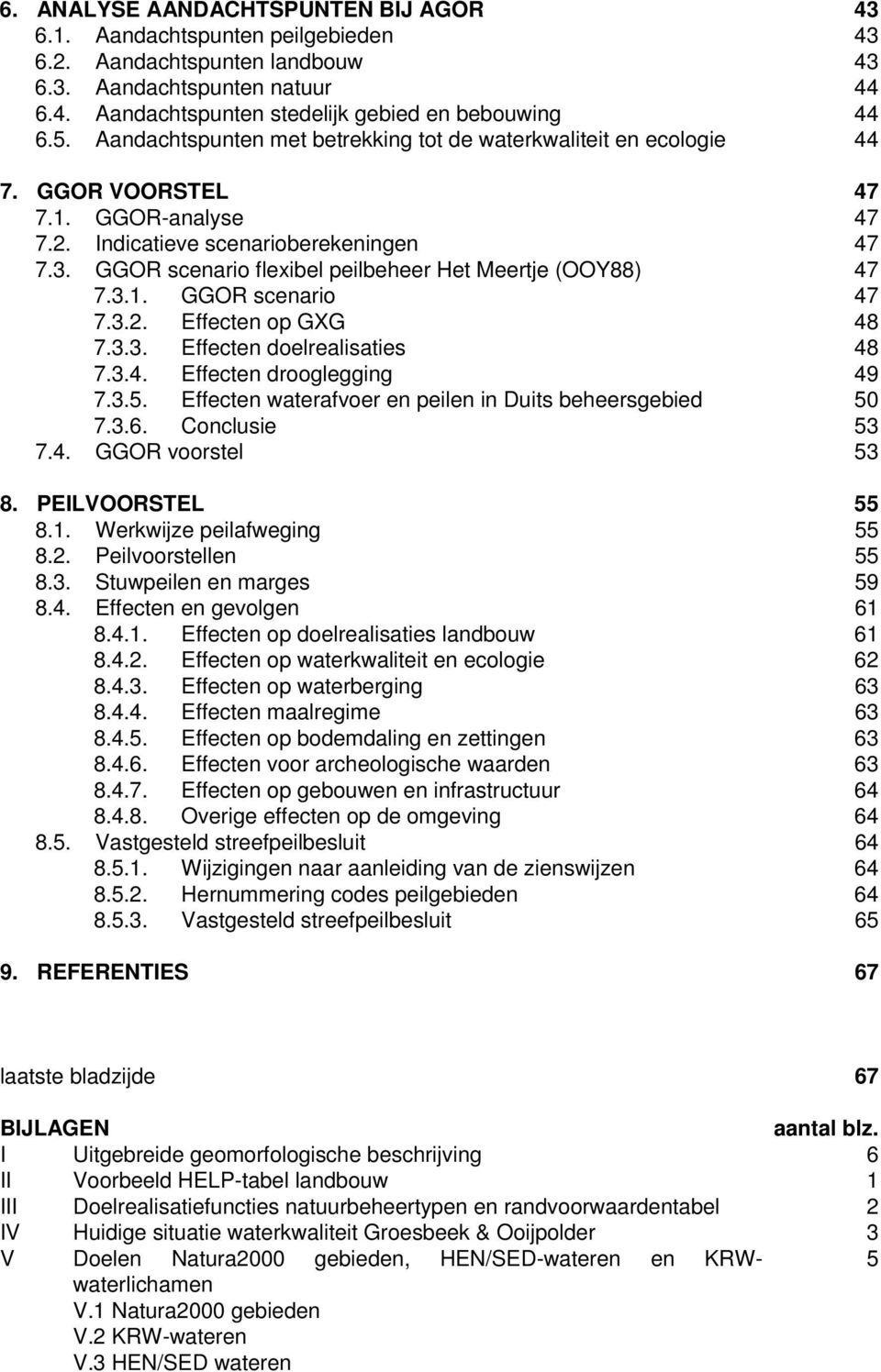 GGOR scenario flexibel peilbeheer Het Meertje (OOY88) 47 7.3.1. GGOR scenario 47 7.3.2. Effecten op GXG 48 7.3.3. Effecten doelrealisaties 48 7.3.4. Effecten drooglegging 49 7.3.5.