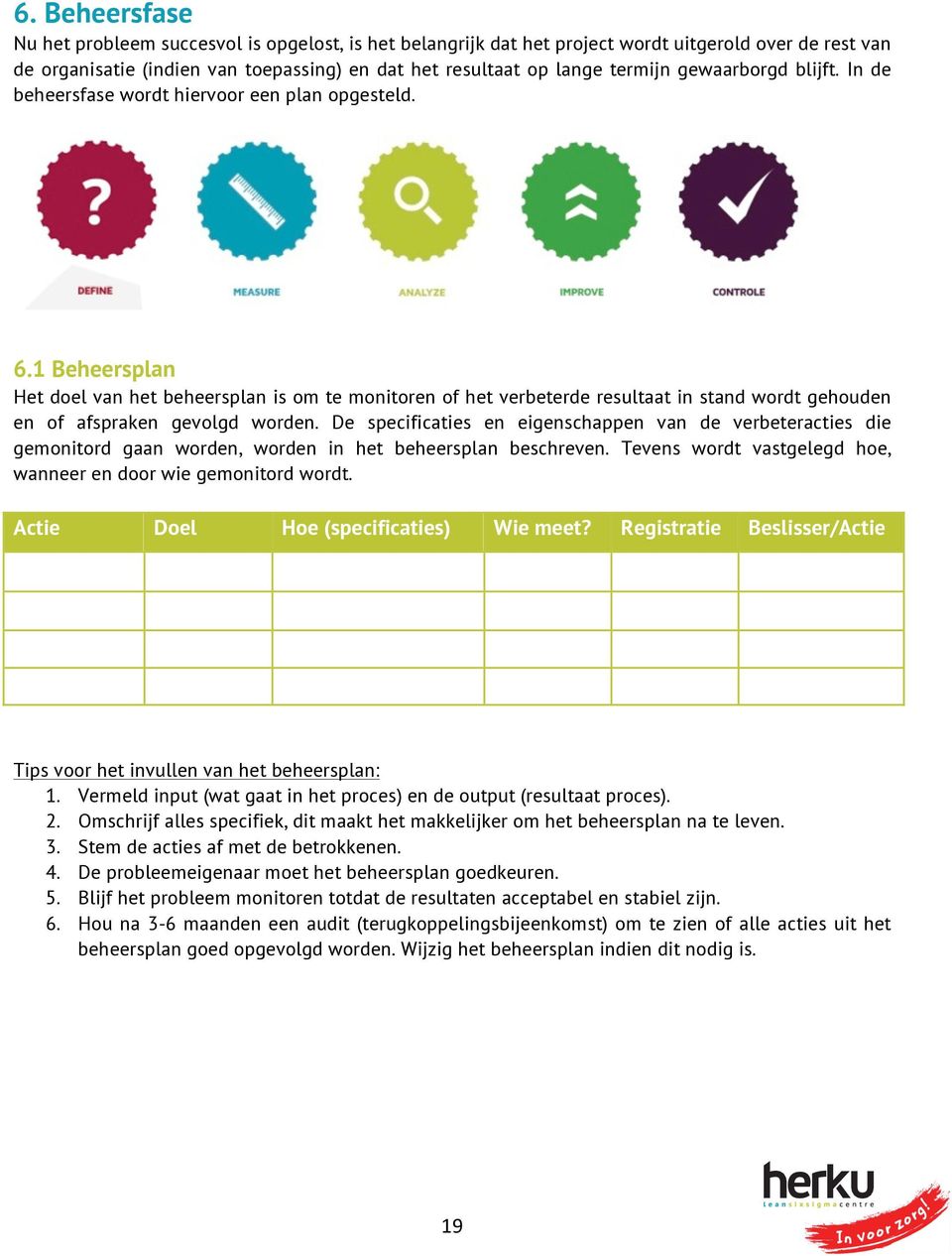 1 Beheersplan Het doel van het beheersplan is om te monitoren of het verbeterde resultaat in stand wordt gehouden en of afspraken gevolgd worden.