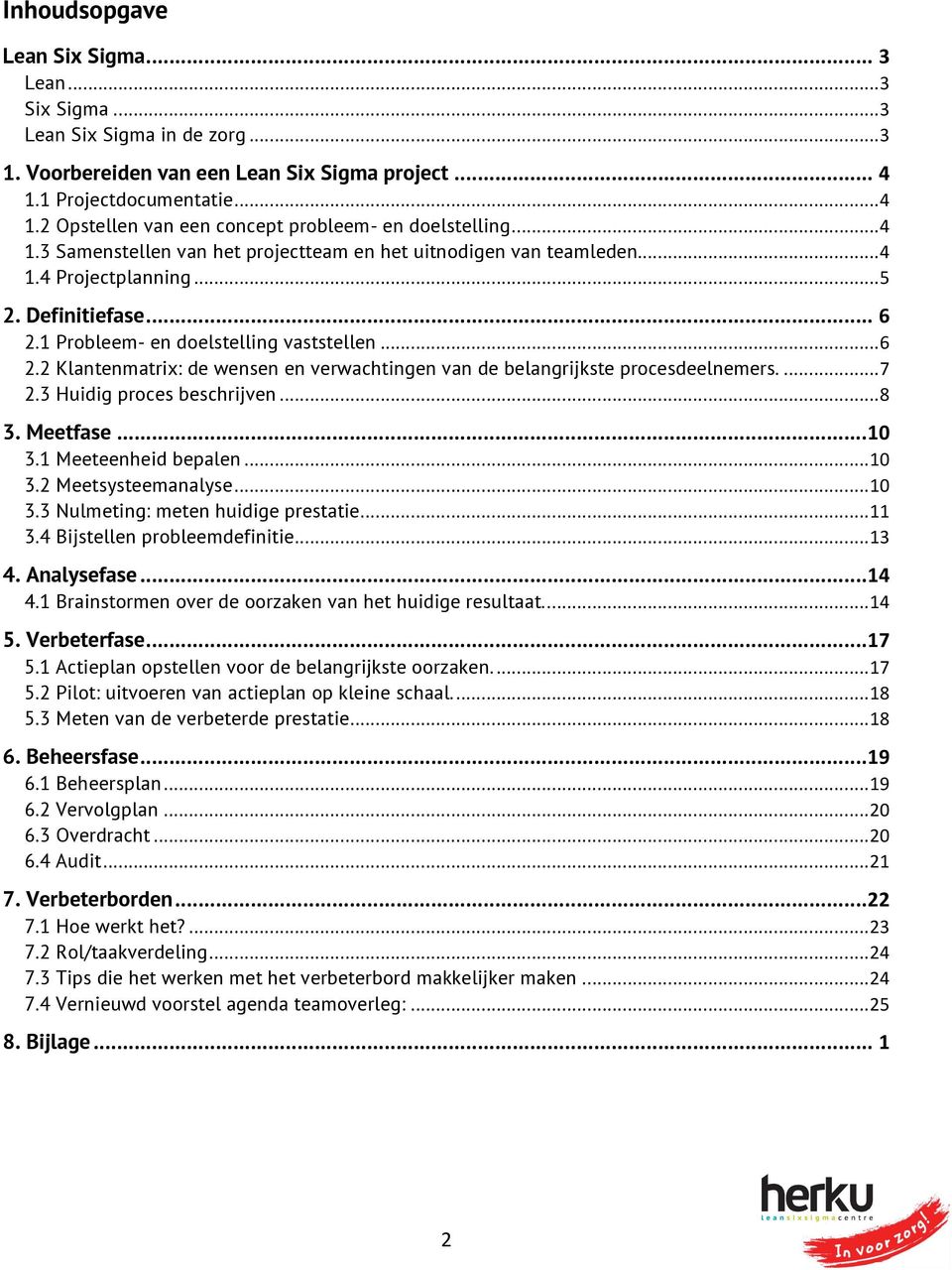 1 Probleem- en doelstelling vaststellen... 6 2.2 Klantenmatrix: de wensen en verwachtingen van de belangrijkste procesdeelnemers.... 7 2.3 Huidig proces beschrijven... 8 3. Meetfase... 10 3.