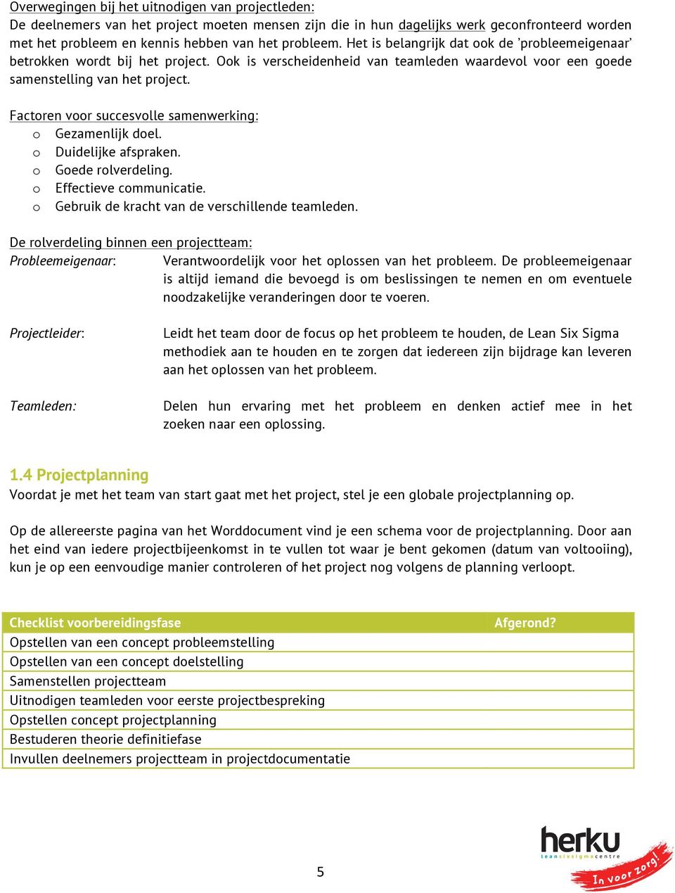 Factoren voor succesvolle samenwerking: o Gezamenlijk doel. o Duidelijke afspraken. o Goede rolverdeling. o Effectieve communicatie. o Gebruik de kracht van de verschillende teamleden.