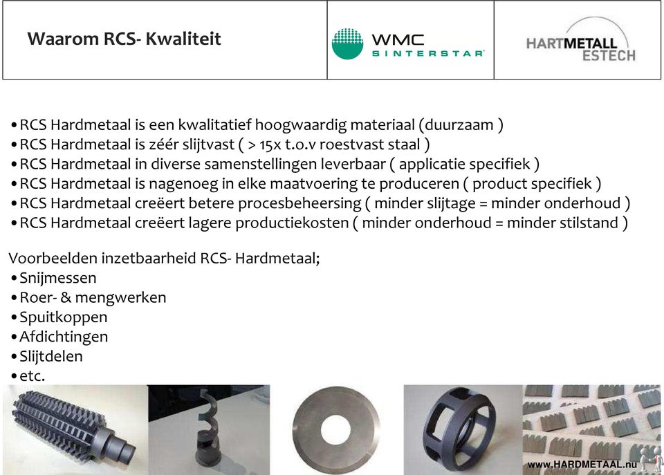 gwaardig materiaal (duurzaam ) RCS Hardmetaal is zéérslijtvast ( > 15x t.o.