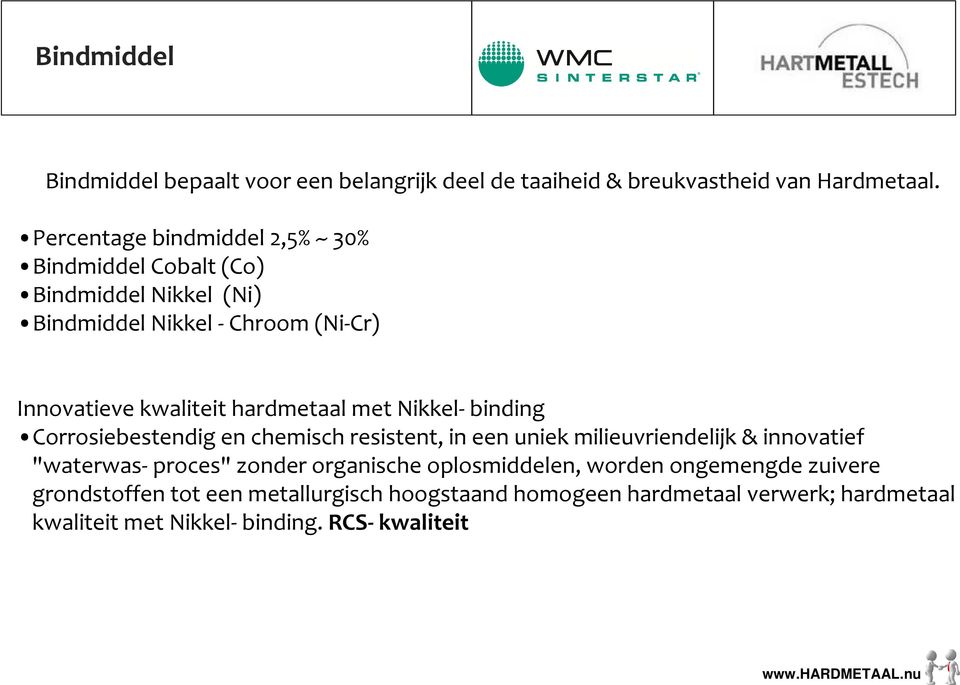 hardmetaal met Nikkel- binding Corrosiebestendig en chemisch resistent, in een uniek milieuvriendelijk & innovatief "waterwas- proces"