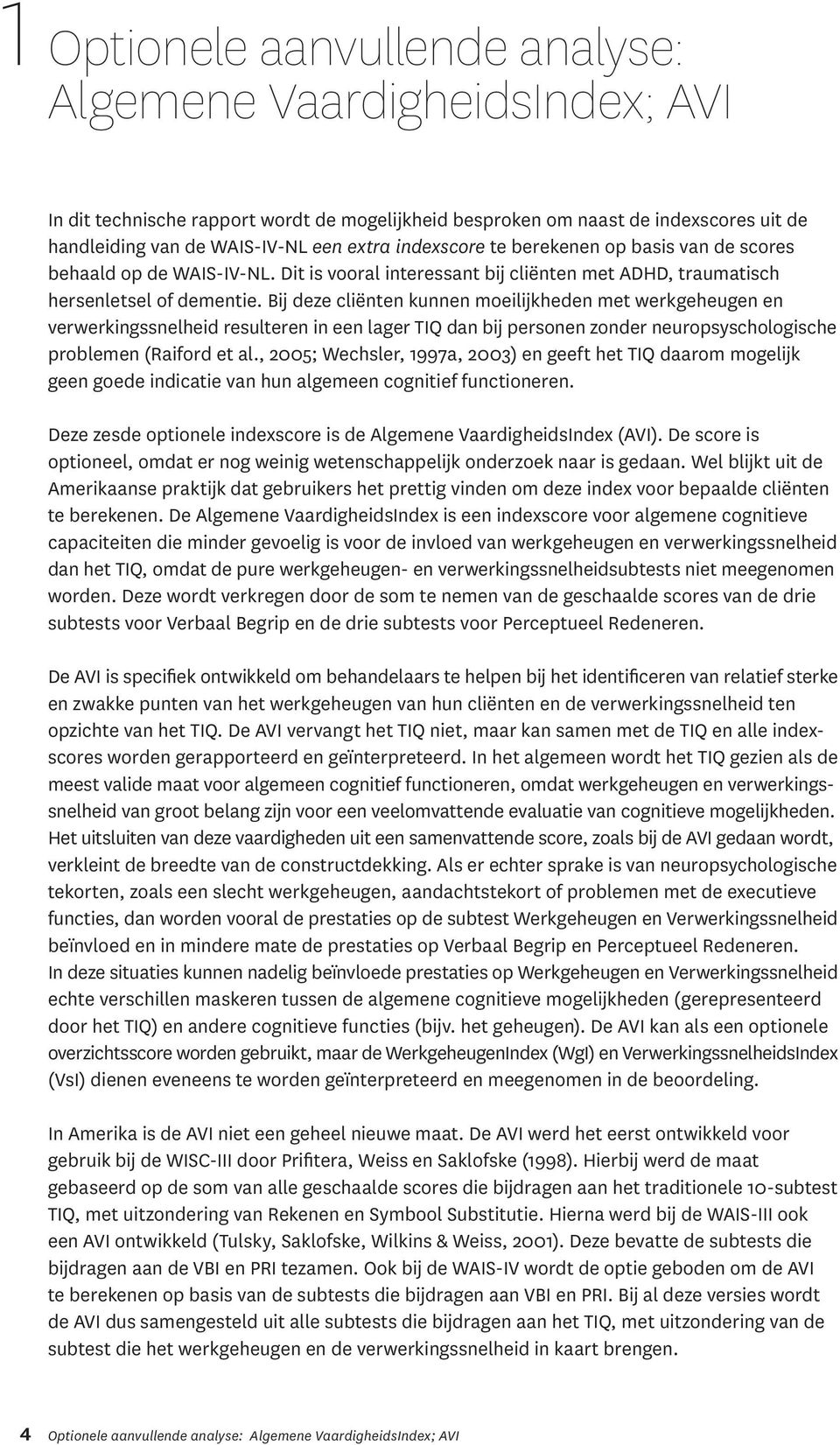 Bij deze cliënten kunnen moeilijkheden met werkgeheugen en verwerkingssnelheid resulteren in een lager TIQ dan bij personen zonder neuropsyschologische problemen (Raiford et al.