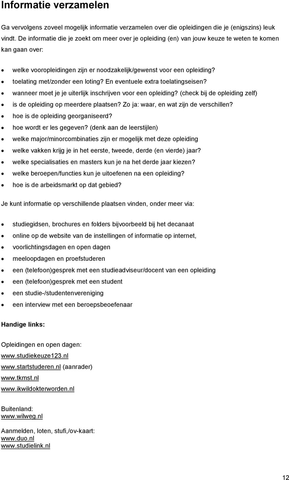 toelating met/zonder een loting? En eventuele extra toelatingseisen? wanneer moet je je uiterlijk inschrijven voor een opleiding? (check bij de opleiding zelf) is de opleiding op meerdere plaatsen?