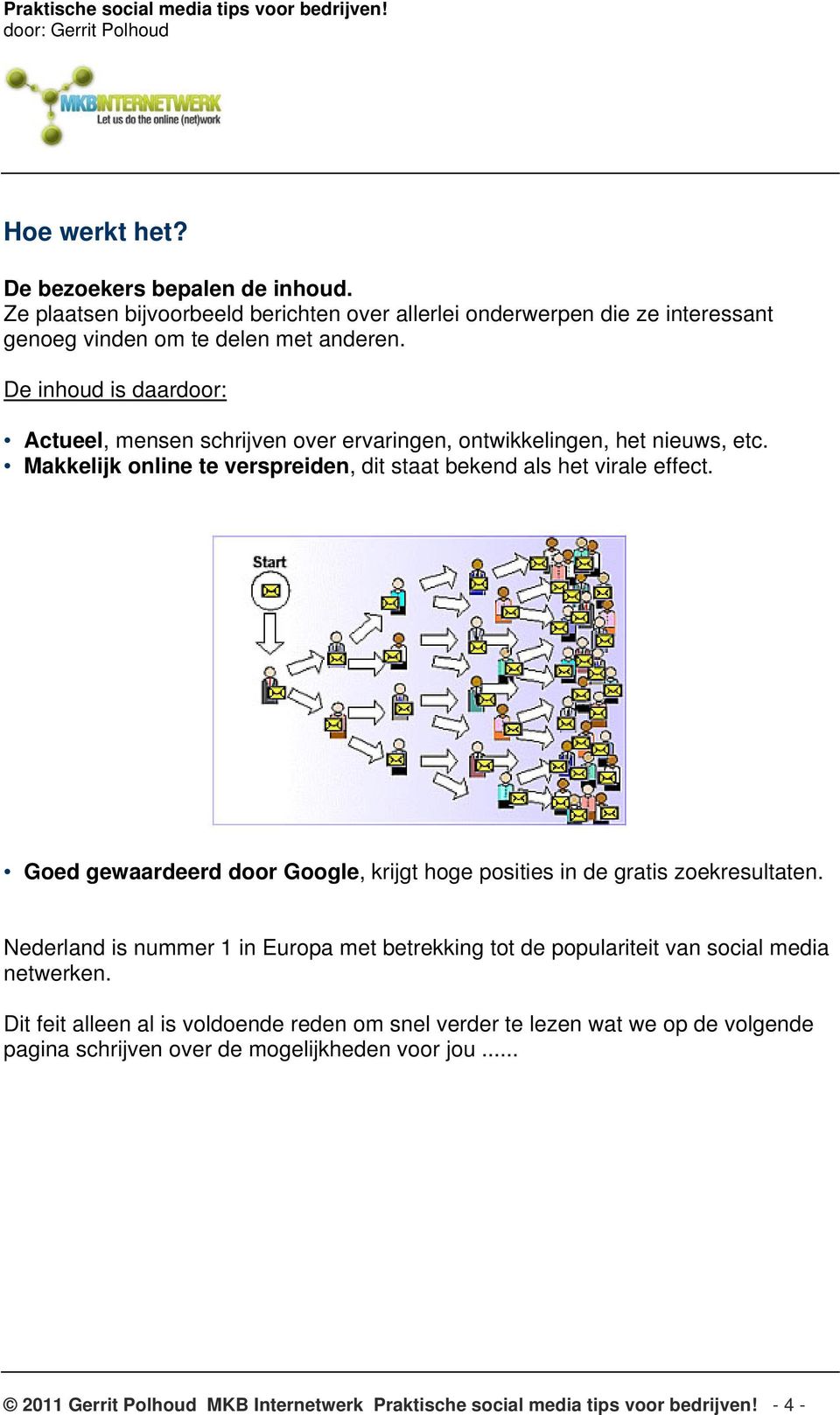 Goed gewaardeerd door Google, krijgt hoge posities in de gratis zoekresultaten. Nederland is nummer 1 in Europa met betrekking tot de populariteit van social media netwerken.