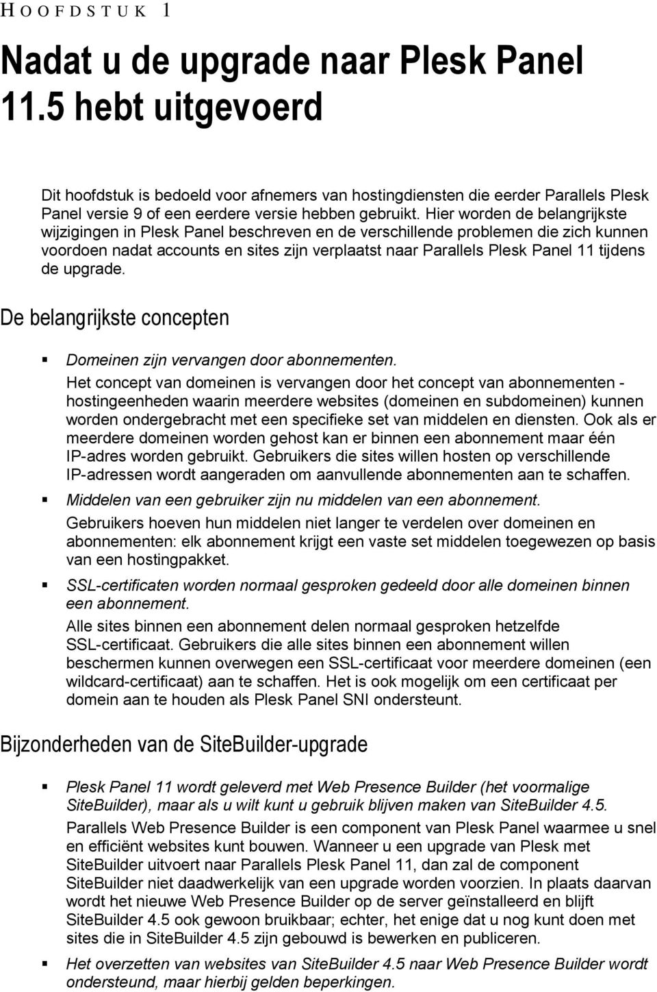 Hier worden de belangrijkste wijzigingen in Plesk Panel beschreven en de verschillende problemen die zich kunnen voordoen nadat accounts en sites zijn verplaatst naar Parallels Plesk Panel 11 tijdens