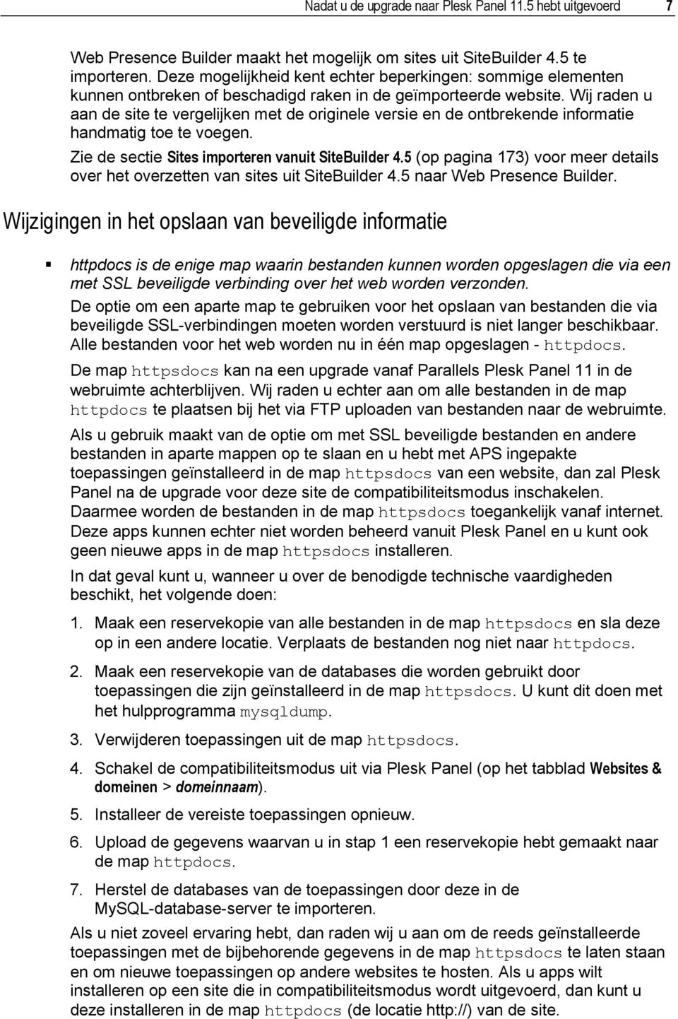 Wij raden u aan de site te vergelijken met de originele versie en de ontbrekende informatie handmatig toe te voegen. Zie de sectie Sites importeren vanuit SiteBuilder 4.