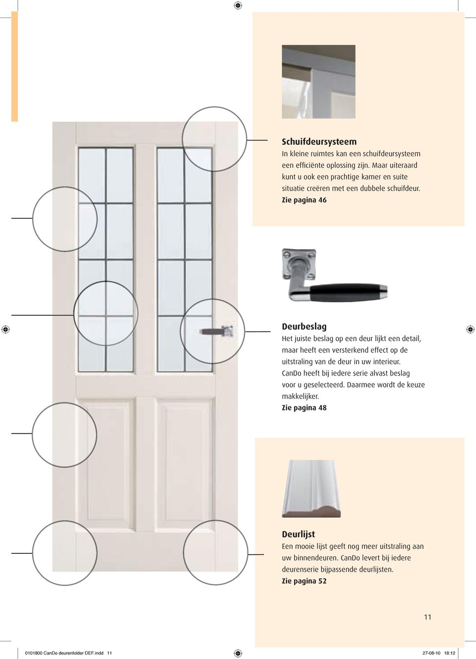 Zie pagina 46 Deurbeslag Het juiste beslag op een deur lijkt een detail, maar heeft een versterkend effect op de uitstraling van de deur in uw interieur.