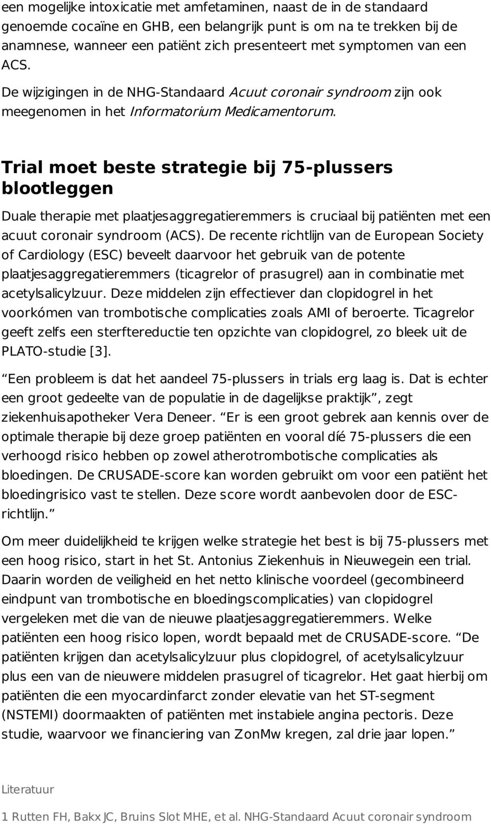 Trial moet beste strategie bij 75-plussers blootleggen Duale therapie met plaatjesaggregatieremmers is cruciaal bij patiënten met een acuut coronair syndroom (ACS).