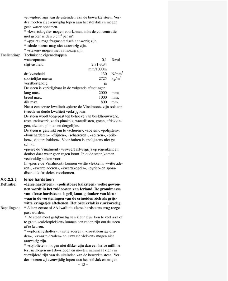 * «steken» mogen niet aanwezig zijn. wateropname 0,1 %vol slijtvastheid 2.31-3,34 mm/1000m drukvastheid 130 N/mm 2 soortelijke massa 2725 kg/m 3 lang max. 2000 mm; breed max. 1000 mm; dik max. 800 mm.