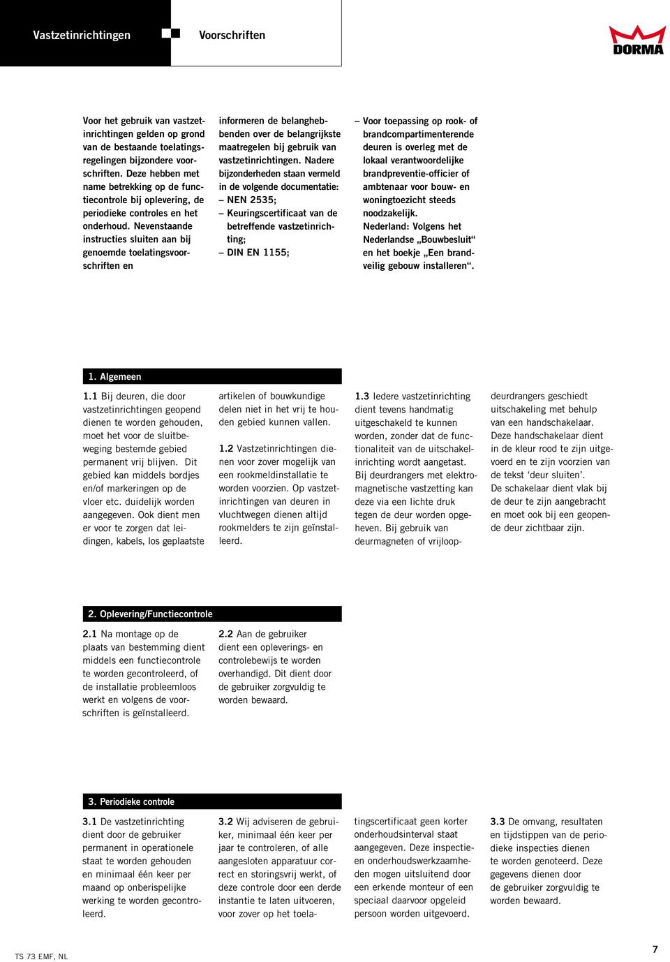 Nevenstaande instructies sluiten aan bij genoemde toelatingsvoorschriften en informeren de belanghebbenden over de belangrijkste maatregelen bij gebruik van vastzetinrichtingen.