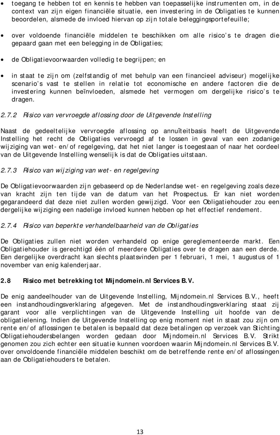 Obligatievoorwaarden volledig te begrijpen; en in staat te zijn om (zelfstandig of met behulp van een financieel adviseur) mogelijke scenario s vast te stellen in relatie tot economische en andere