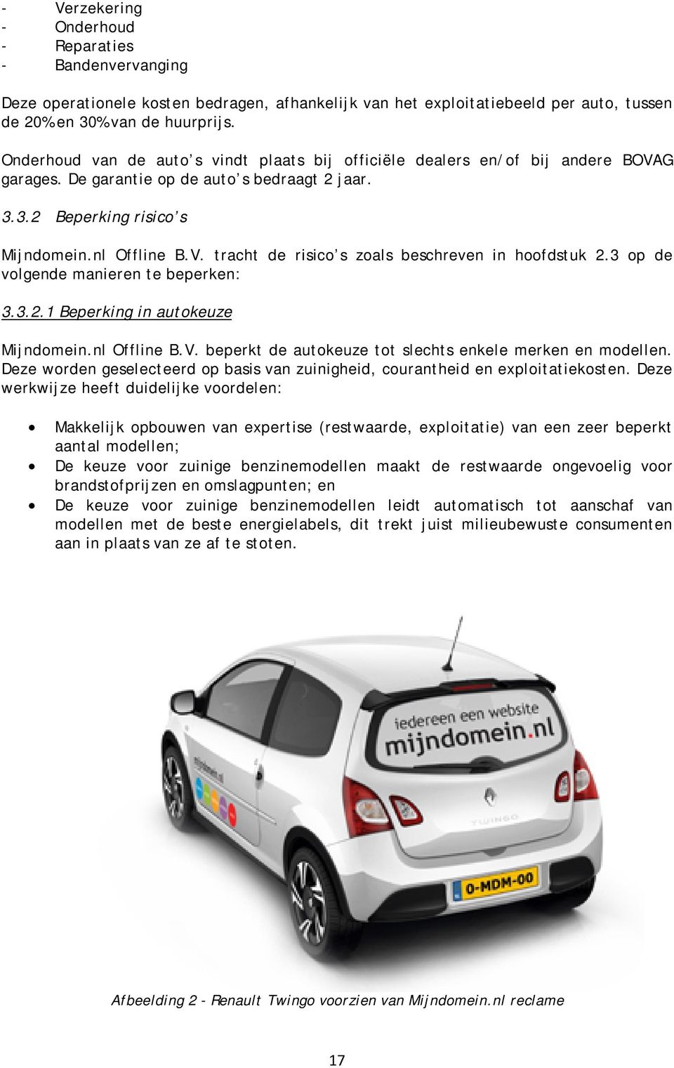 3 op de volgende manieren te beperken: 3.3.2.1 Beperking in autokeuze Mijndomein.nl Offline B.V. beperkt de autokeuze tot slechts enkele merken en modellen.