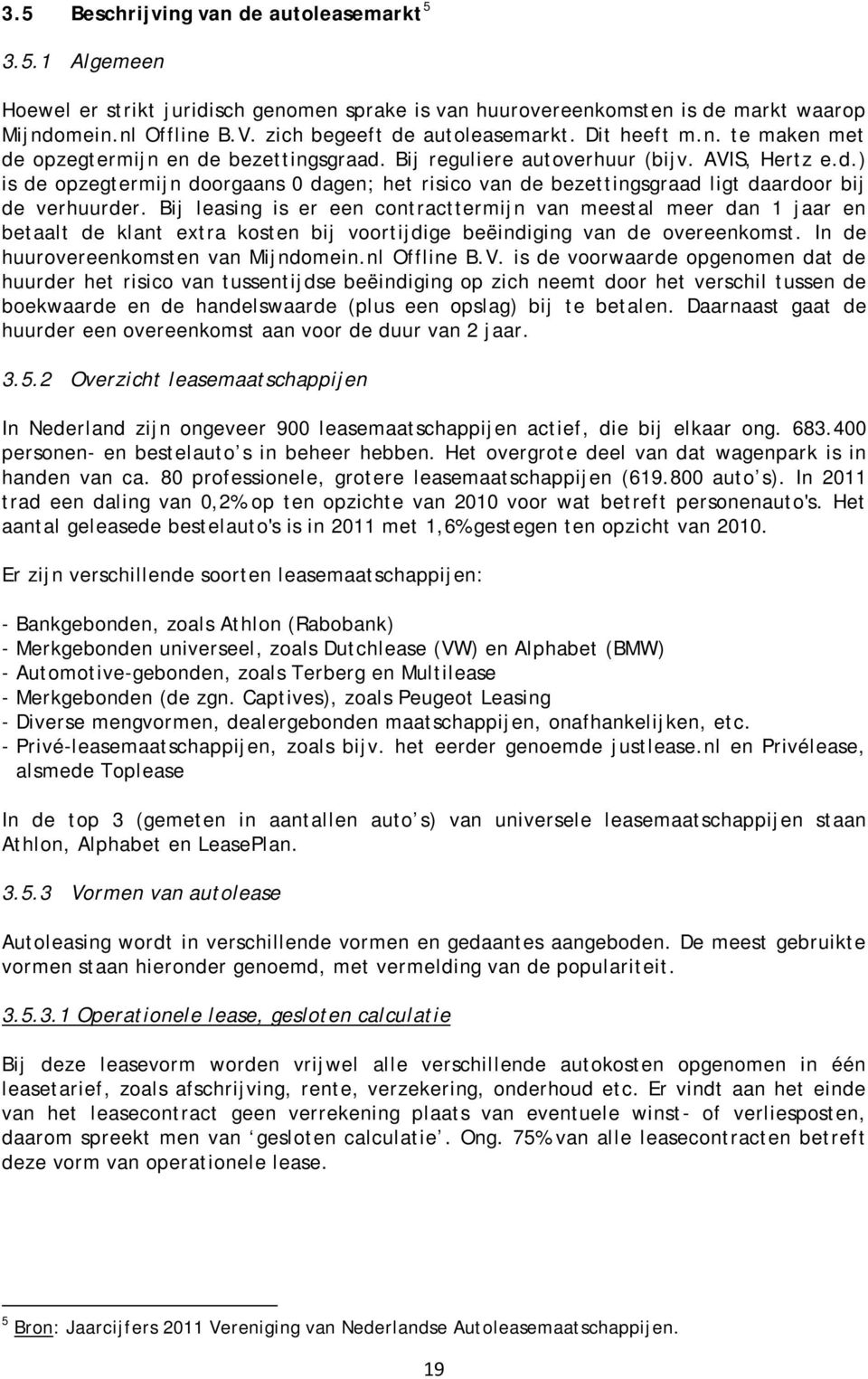 Bij leasing is er een contracttermijn van meestal meer dan 1 jaar en betaalt de klant extra kosten bij voortijdige beëindiging van de overeenkomst. In de huurovereenkomsten van Mijndomein.