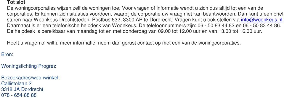 Vragen kunt u ook stellen via info@woonkeus.nl. Daarnaast is er een telefonische helpdesk van Woonkeus. De telefoonnummers zijn: 06-50 83 44 82 en 06-50 83 44 86.