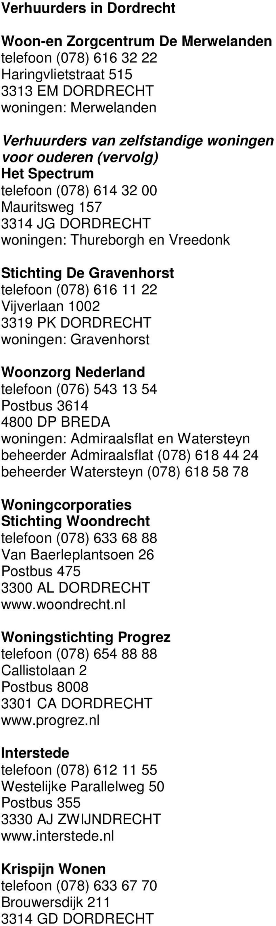 woningen: Gravenhorst Woonzorg Nederland telefoon (076) 543 13 54 Postbus 3614 4800 DP BREDA woningen: Admiraalsflat en Watersteyn beheerder Admiraalsflat (078) 618 44 24 beheerder Watersteyn (078)