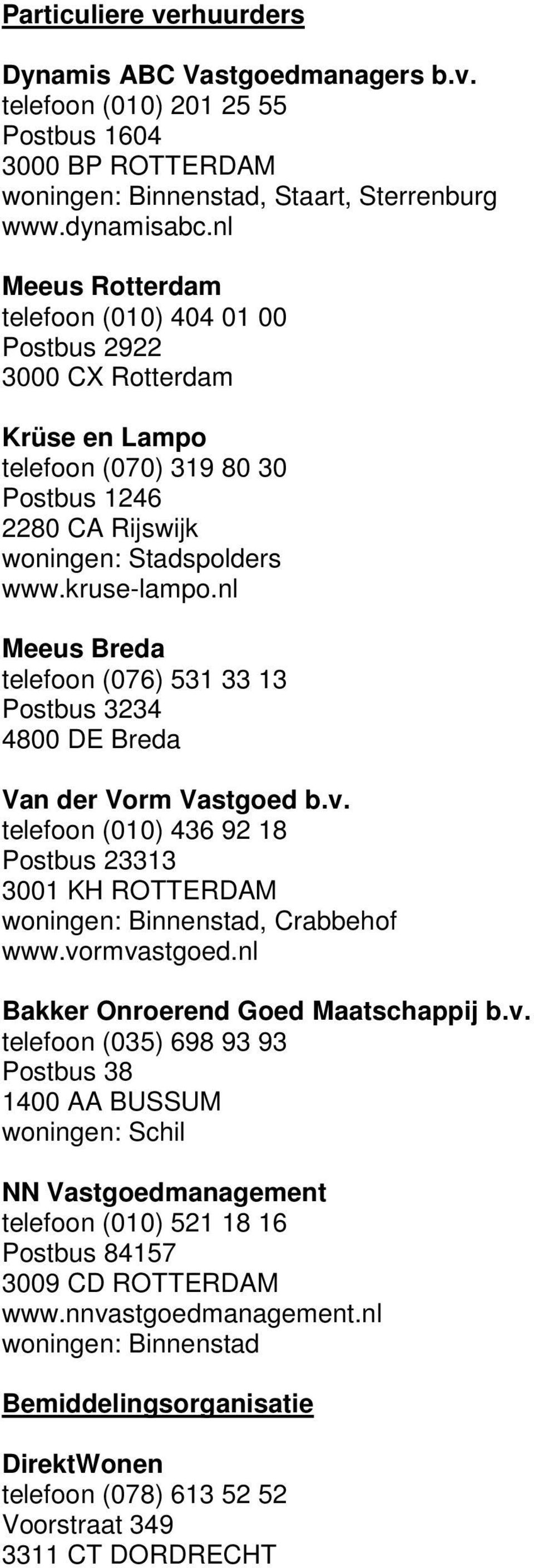 nl Meeus Breda telefoon (076) 531 33 13 Postbus 3234 4800 DE Breda Van der Vorm Vastgoed b.v. telefoon (010) 436 92 18 Postbus 23313 3001 KH ROTTERDAM woningen: Binnenstad, Crabbehof www.vormvastgoed.