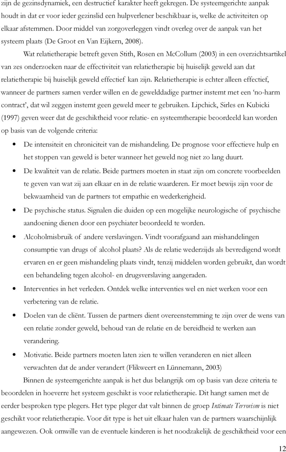 Door middel van zorgoverleggen vindt overleg over de aanpak van het systeem plaats (De Groot en Van Eijkern, 2008).