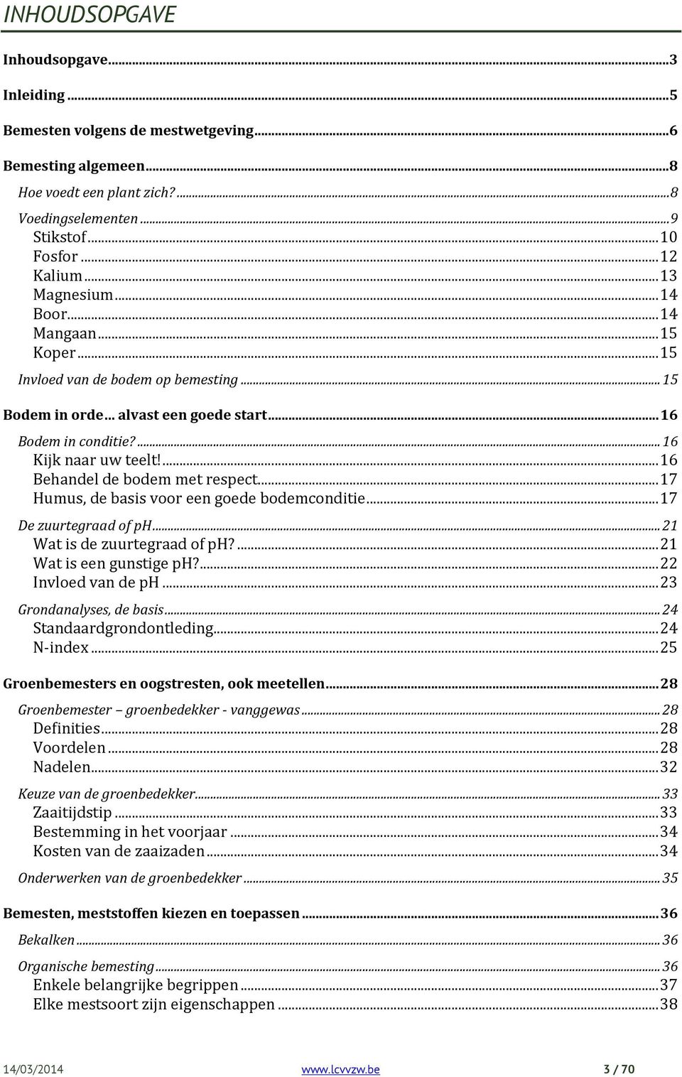 ... 16 Behandel de bodem met respect... 17 Humus, de basis voor een goede bodemconditie... 17 De zuurtegraad of ph... 21 Wat is de zuurtegraad of ph?... 21 Wat is een gunstige ph?