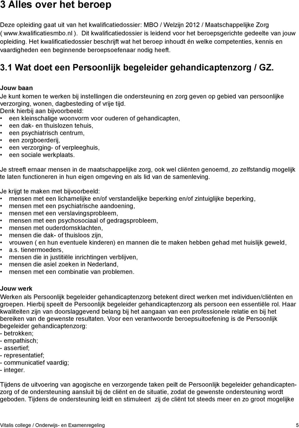 Het kwalificatiedossier beschrijft wat het beroep inhoudt én welke competenties, kennis en vaardigheden een beginnende beroepsoefenaar nodig heeft. 3.