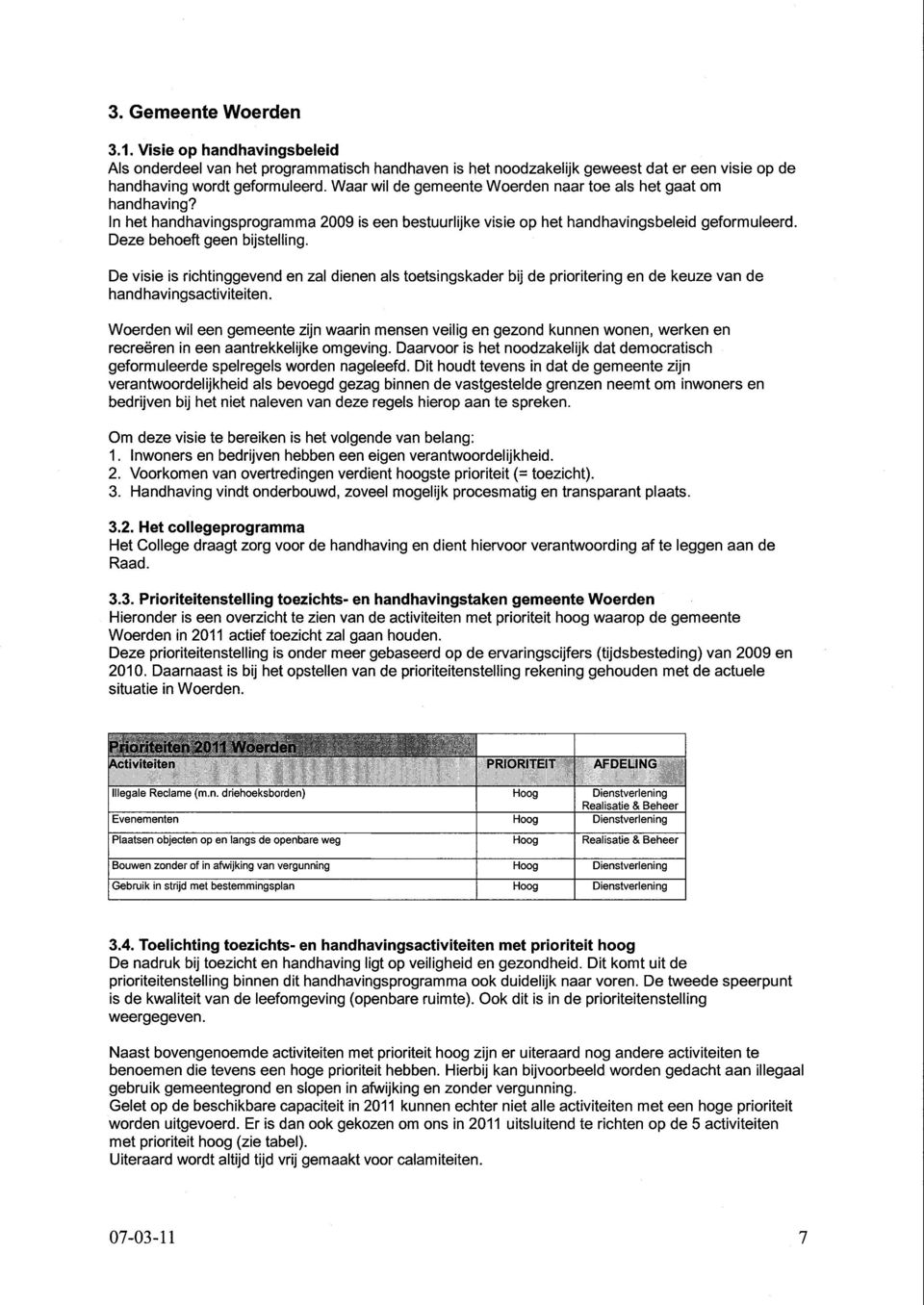 De visie is richtinggevend en zal dienen als toetsingskader bij de prioritering en de keuze van de hand havingsactiviteiten.