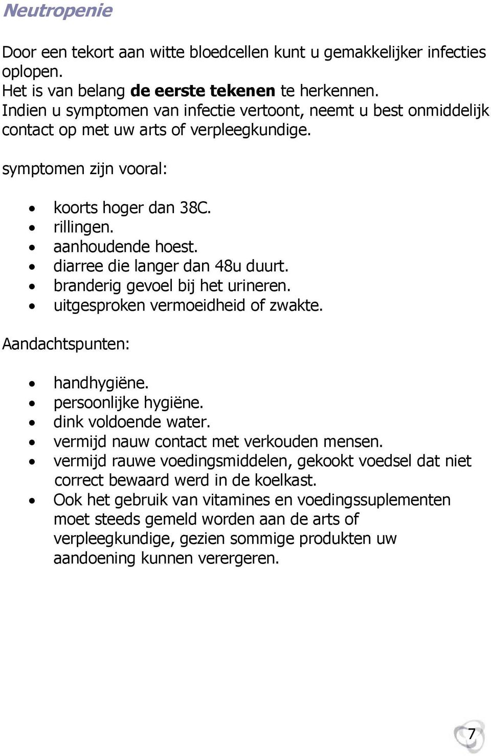 diarree die langer dan 48u duurt. branderig gevoel bij het urineren. uitgesproken vermoeidheid of zwakte. Aandachtspunten: handhygiëne. persoonlijke hygiëne. dink voldoende water.