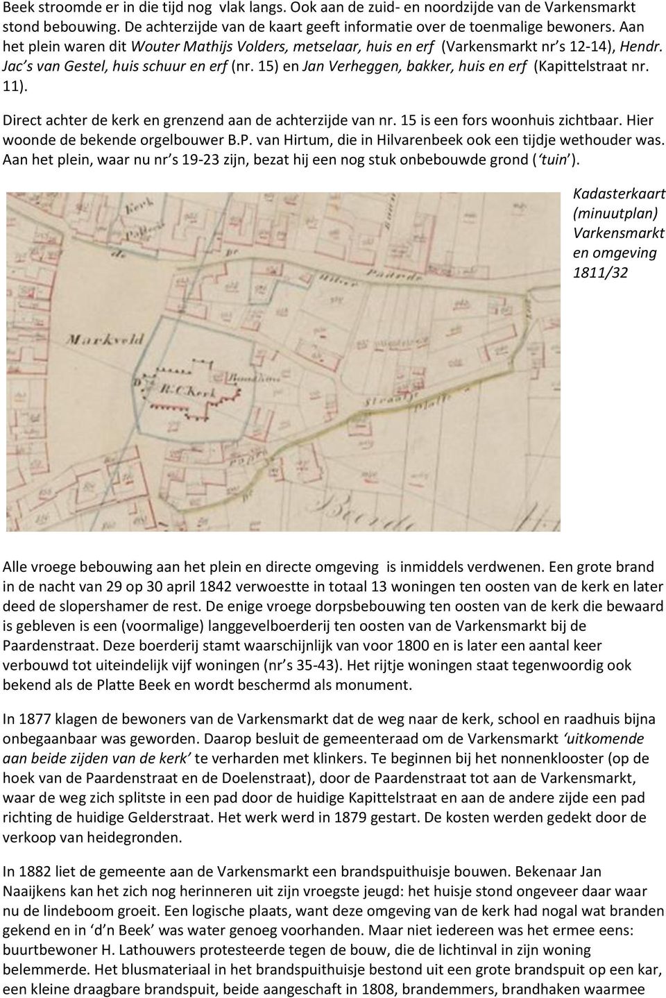 15) en Jan Verheggen, bakker, huis en erf (Kapittelstraat nr. 11). Direct achter de kerk en grenzend aan de achterzijde van nr. 15 is een fors woonhuis zichtbaar. Hier woonde de bekende orgelbouwer B.