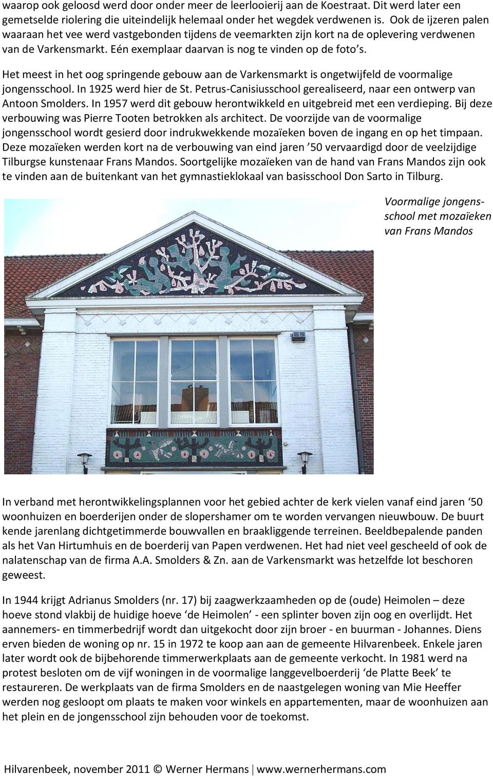 Het meest in het oog springende gebouw aan de Varkensmarkt is ongetwijfeld de voormalige jongensschool. In 1925 werd hier de St.