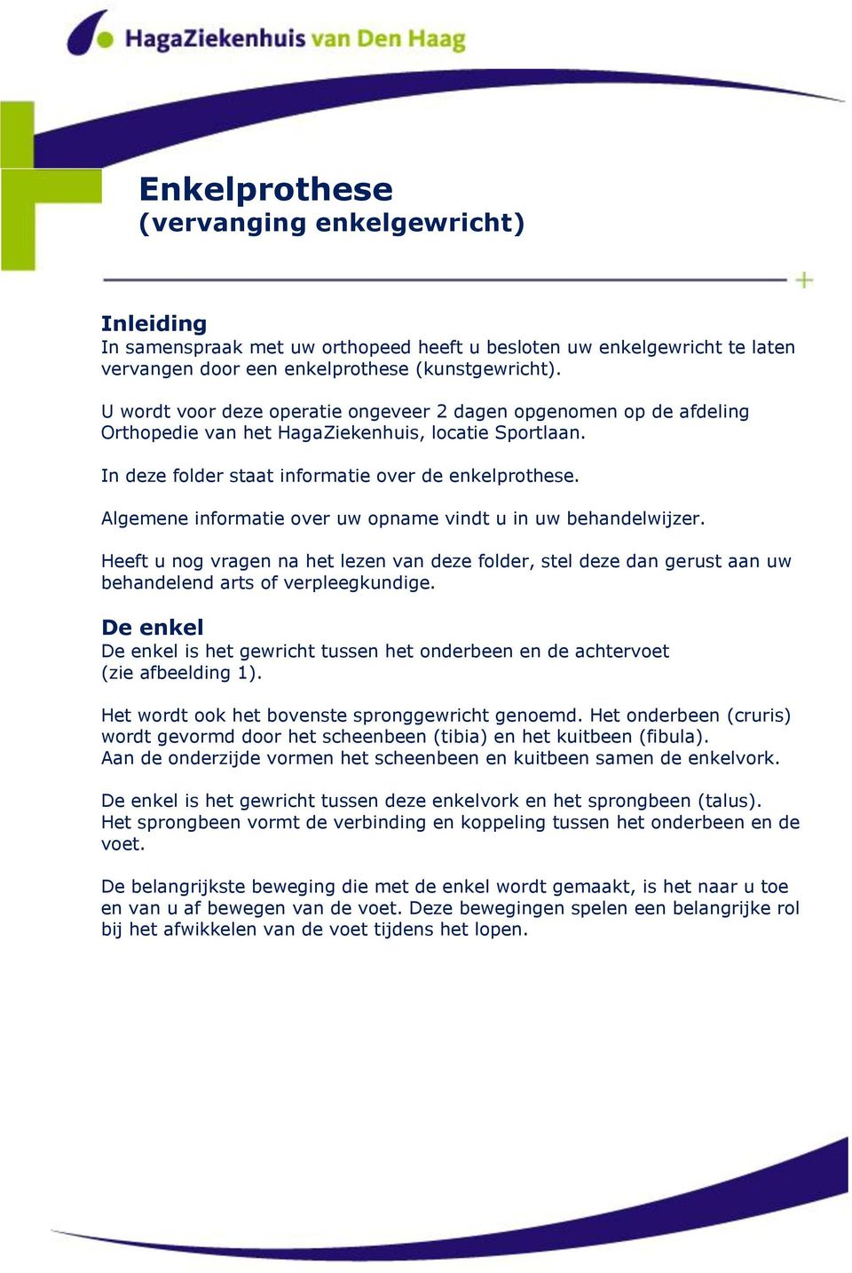 Algemene informatie over uw opname vindt u in uw behandelwijzer. Heeft u nog vragen na het lezen van deze folder, stel deze dan gerust aan uw behandelend arts of verpleegkundige.