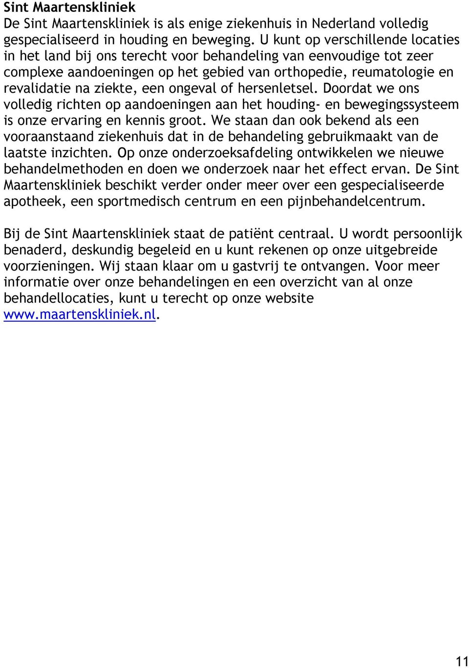 ongeval of hersenletsel. Doordat we ons volledig richten op aandoeningen aan het houding- en bewegingssysteem is onze ervaring en kennis groot.