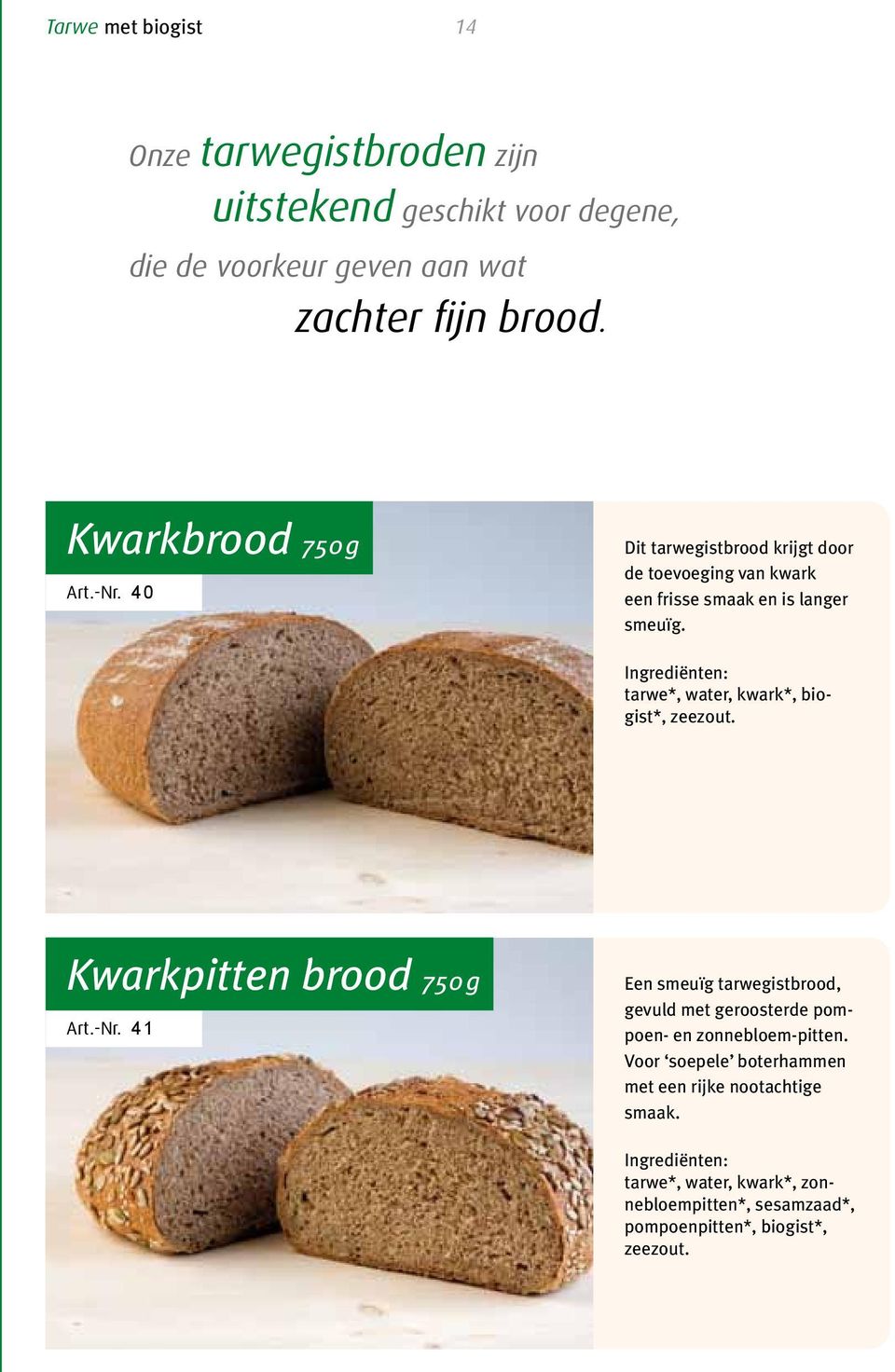tarwe*, water, kwark*, biogist*, zeezout. Kwarkpitten brood 750 g Art.-Nr.