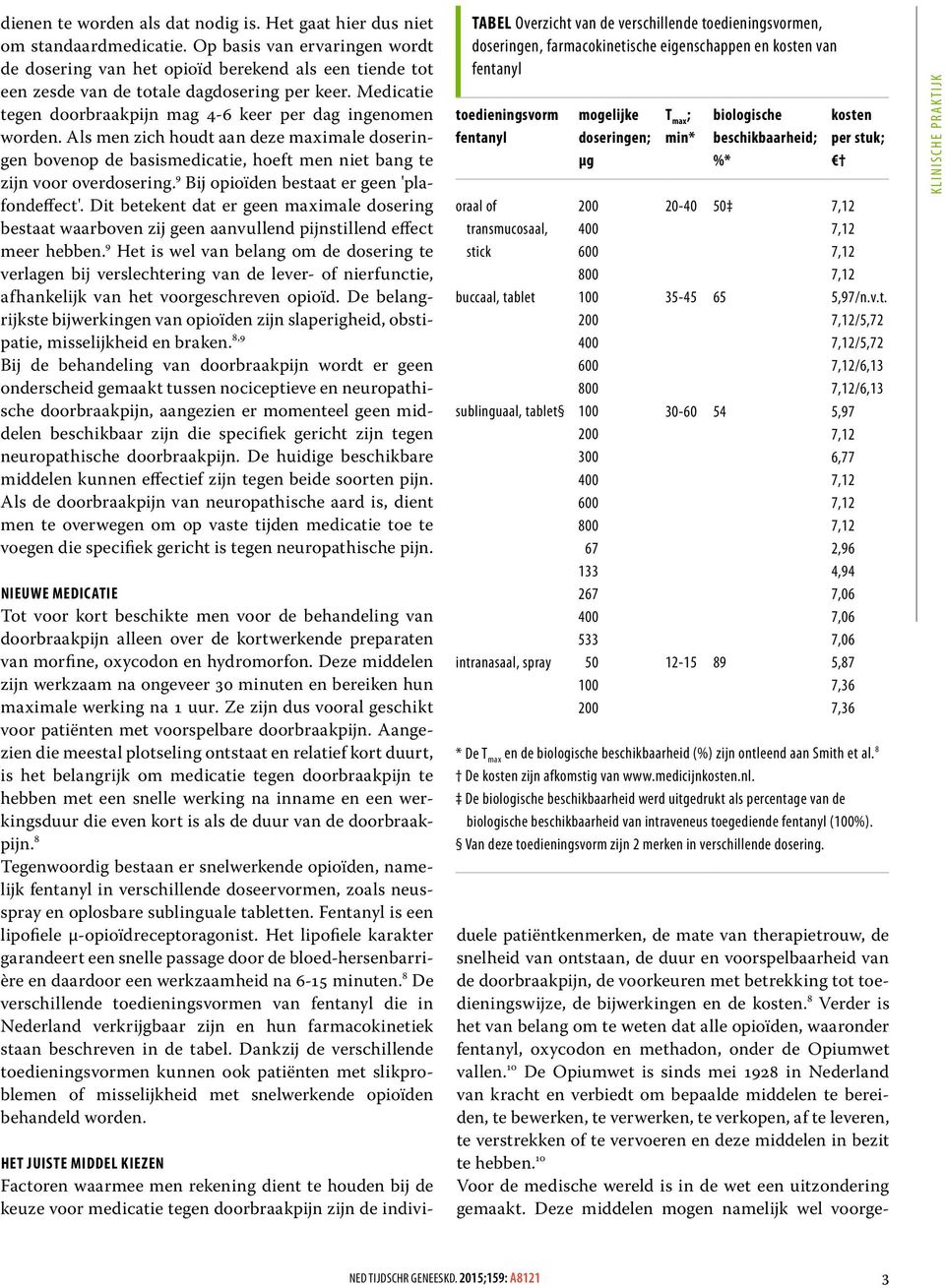 Als men zich houdt aan deze maximale doseringen bovenop de basismedicatie, hoeft men niet bang te zijn voor overdosering. 9 Bij opioïden bestaat er geen 'plafondeffect'.