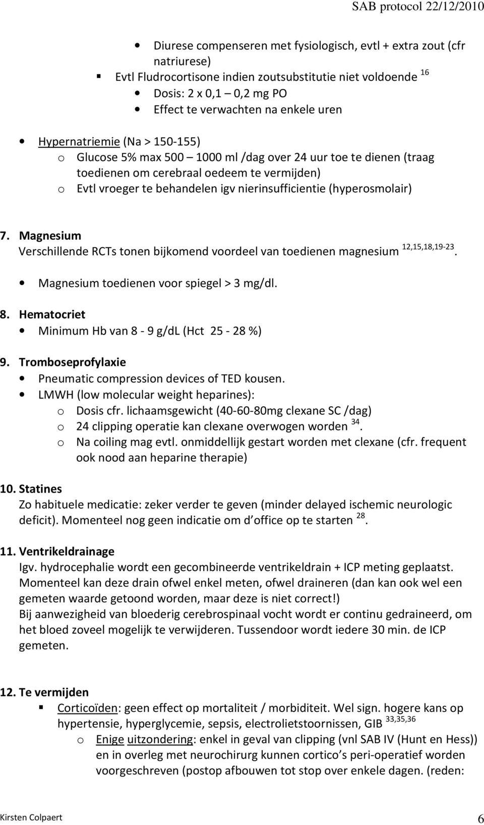 (hyperosmolair) 7. Magnesium Verschillende RCTs tonen bijkomend voordeel van toedienen magnesium 12,15,18,19-23. Magnesium toedienen voor spiegel > 3 mg/dl. 8.