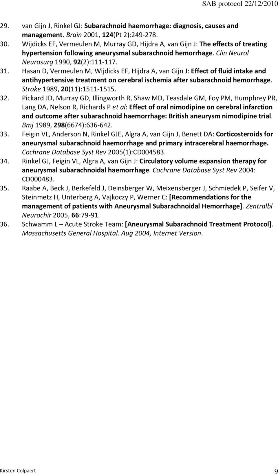 Hasan D, Vermeulen M, Wijdicks EF, Hijdra A, van Gijn J: Effect of fluid intake and antihypertensive treatment on cerebral ischemia after subarachnoid hemorrhage. Stroke 1989, 20(11):1511-1515. 32.