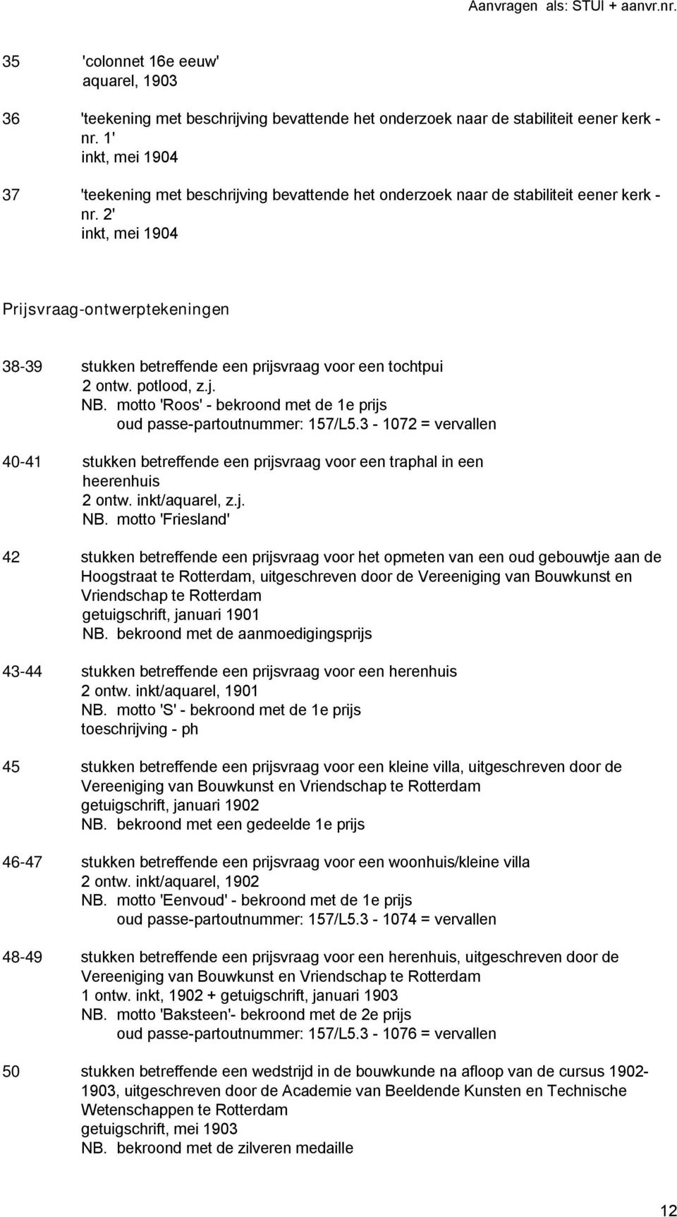 2' inkt, mei 1904 Prijsvraagontwerptekeningen 3839 stukken betreffende een prijsvraag voor een tochtpui 2 ontw. potlood, z.j. motto 'Roos' bekroond met de 1e prijs oud passepartoutnummer: 157/L5.