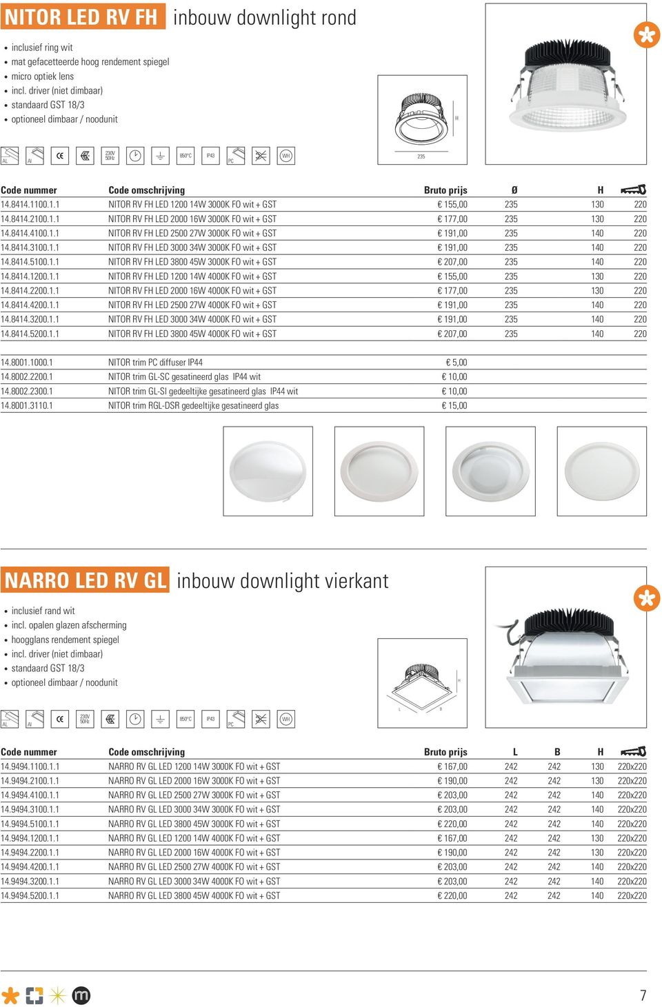 8414.4100.1.1 NITOR RV F ED 2500 27W 3000K FO wit + GST 191,00 14.8414.3100.1.1 NITOR RV F ED 3000 34W 3000K FO wit + GST 191,00 14.8414.5100.1.1 NITOR RV F ED 3800 45W 3000K FO wit + GST 207,00 14.